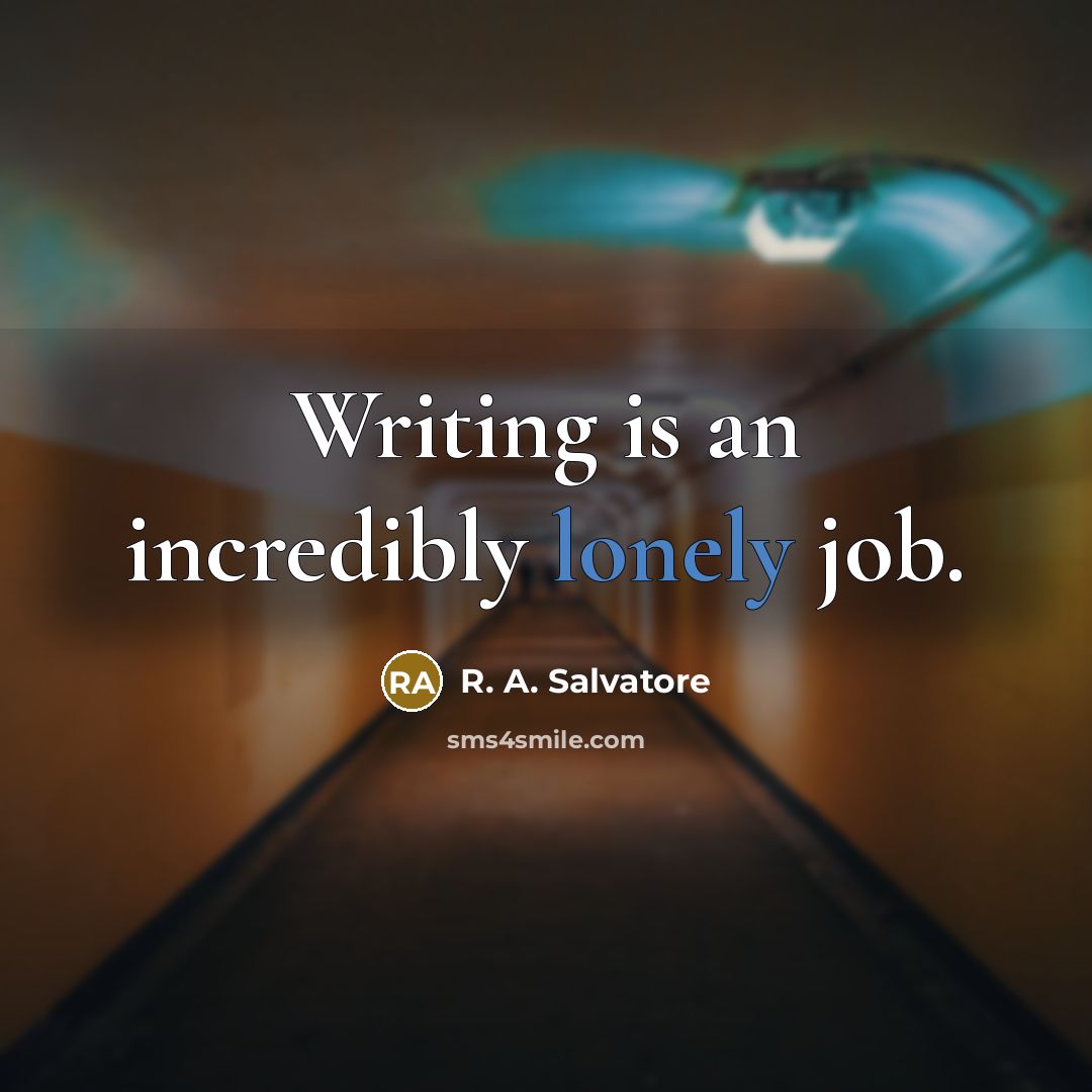 “Writing is an incredibly lonely job.…” quote by R. A. Salvatore