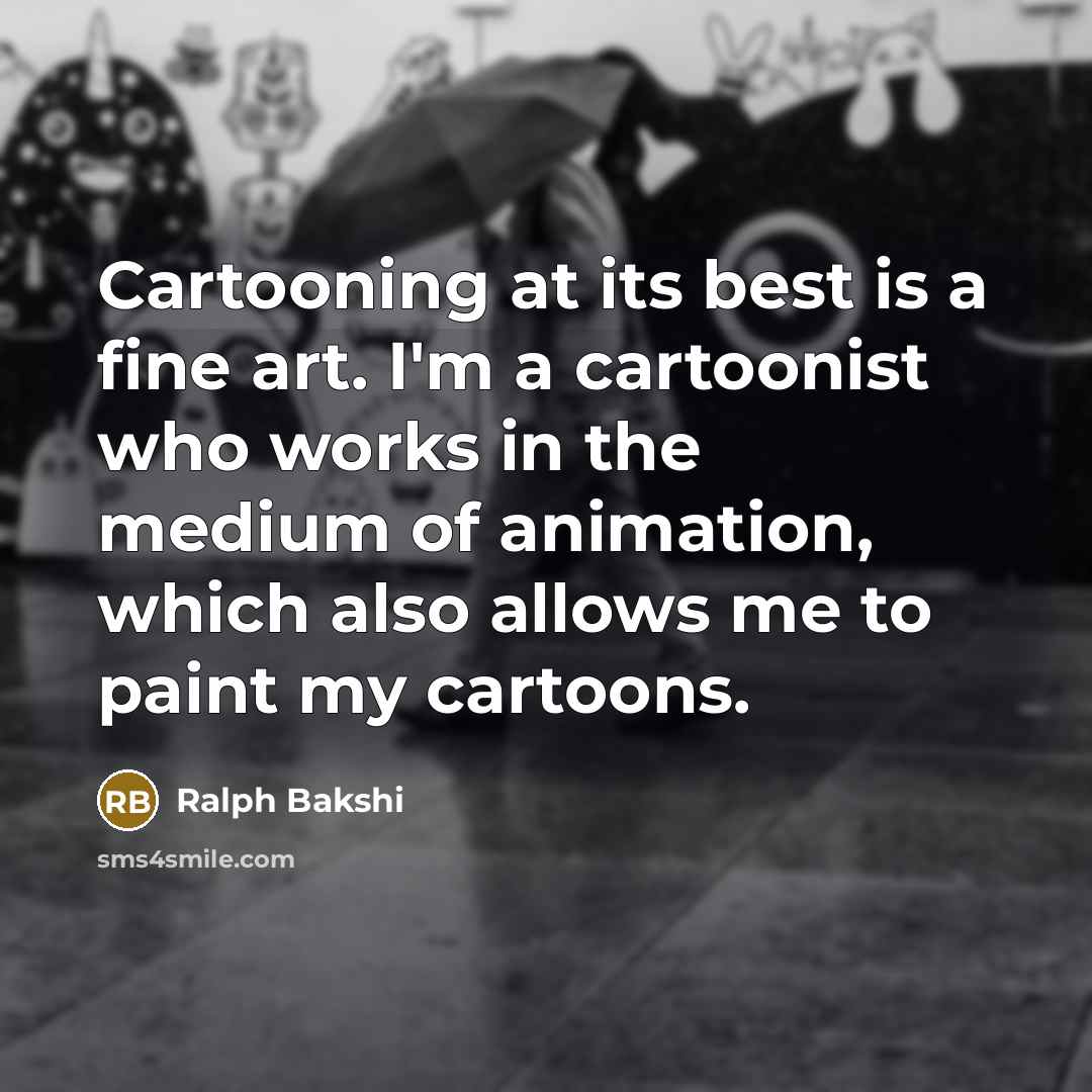 “Cartooning at its best is a fine art. I'm a…” quote by Ralph Bakshi