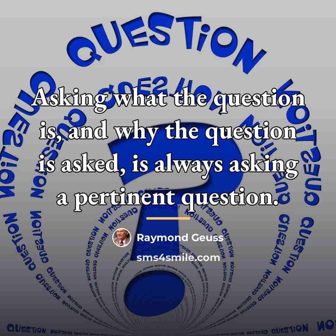 “Asking what the question is, and why the question is…” quote by Raymond Geuss