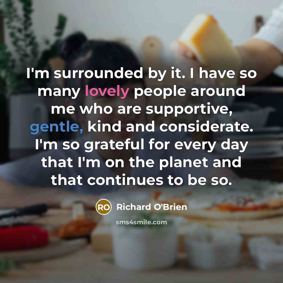 “I'm surrounded by it. I have so many lovely people…” quote by Richard O'Brien
