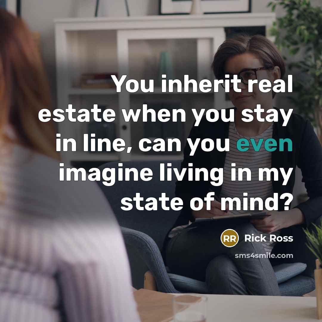 “You inherit real estate when you stay in line, can you even imagine living in my state of mind?” quote by Rick Ross