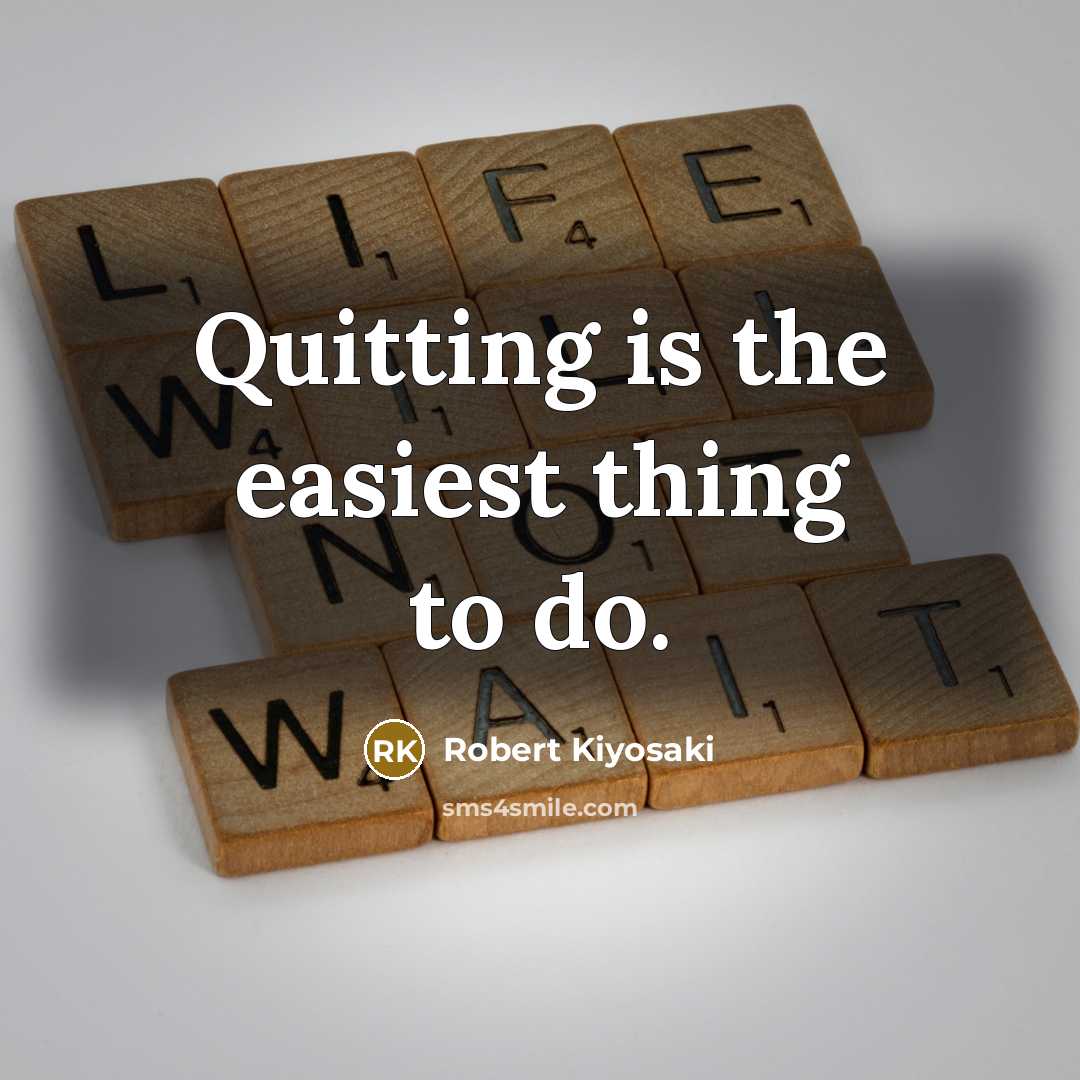 “Quitting is the easiest thing to do.” quote by Robert Kiyosaki