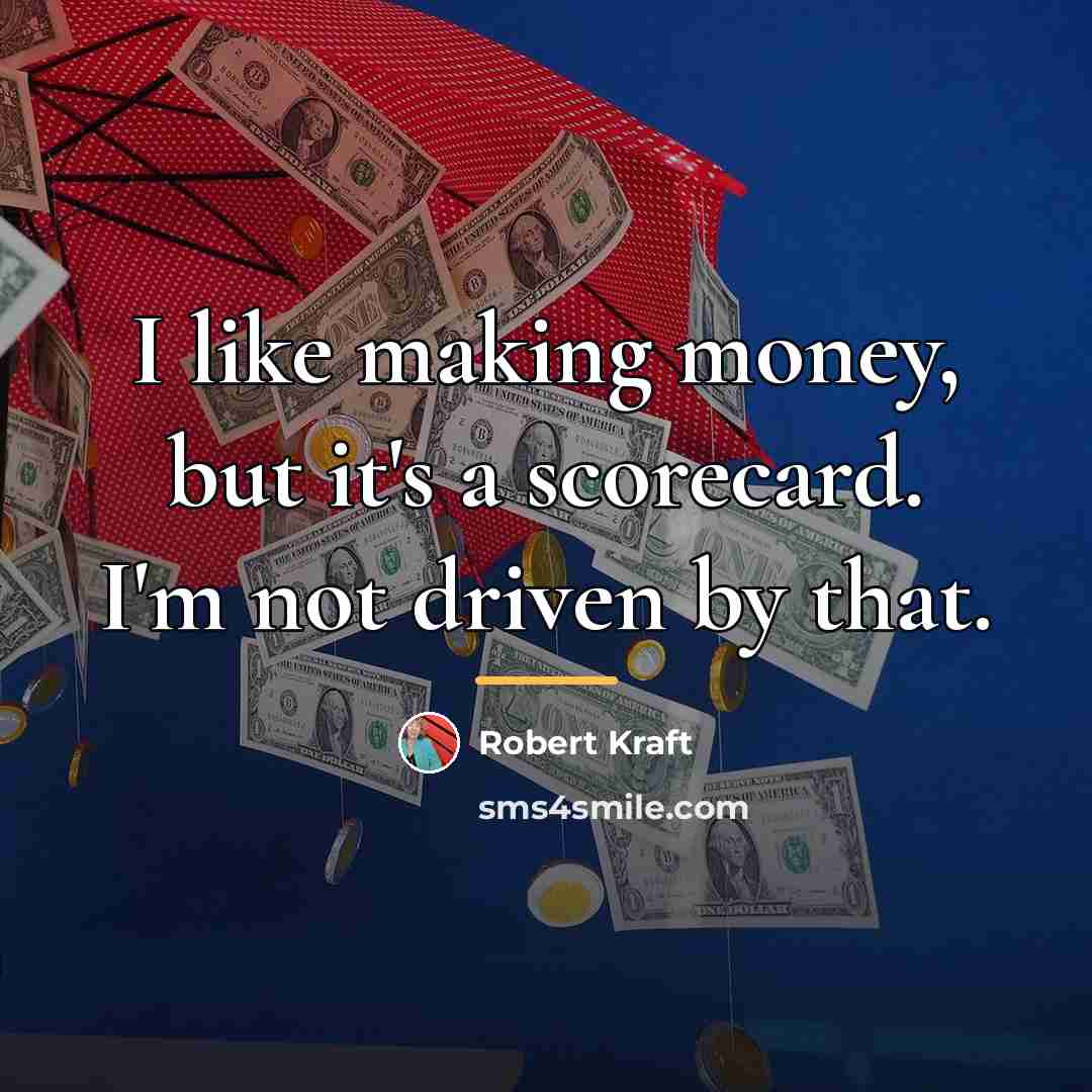 “I like making money, but it's a scorecard. I'm not…” quote by Robert Kraft