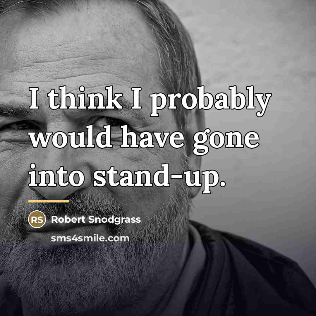 “I think I probably would have gone into stand-up.…” quote by Robert Snodgrass