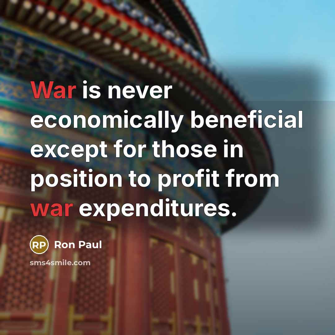 “War is never economically beneficial except for those in position…” quote by Ron Paul