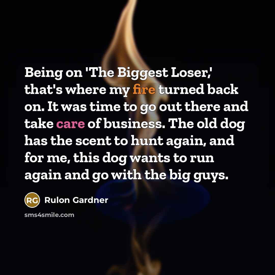 “Being on 'The Biggest Loser,' that's where my fire turned…” quote by Rulon Gardner