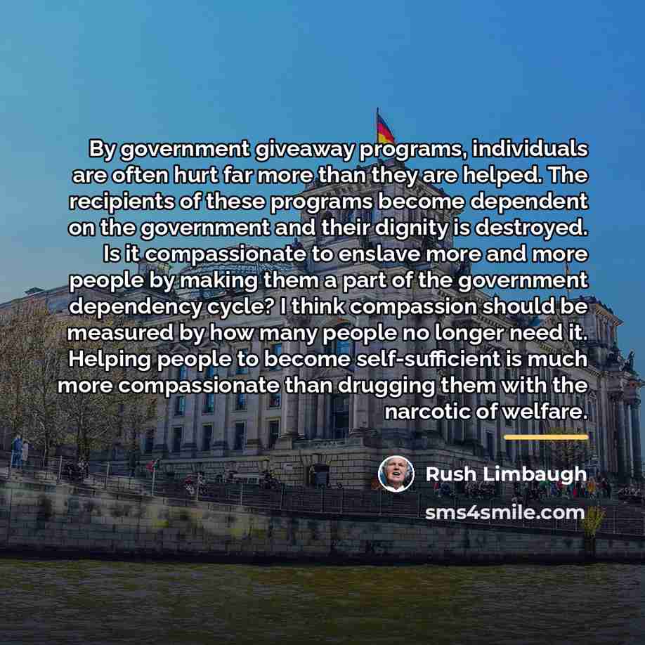 “By government giveaway programs, individuals are often hurt far more…” quote by Rush Limbaugh