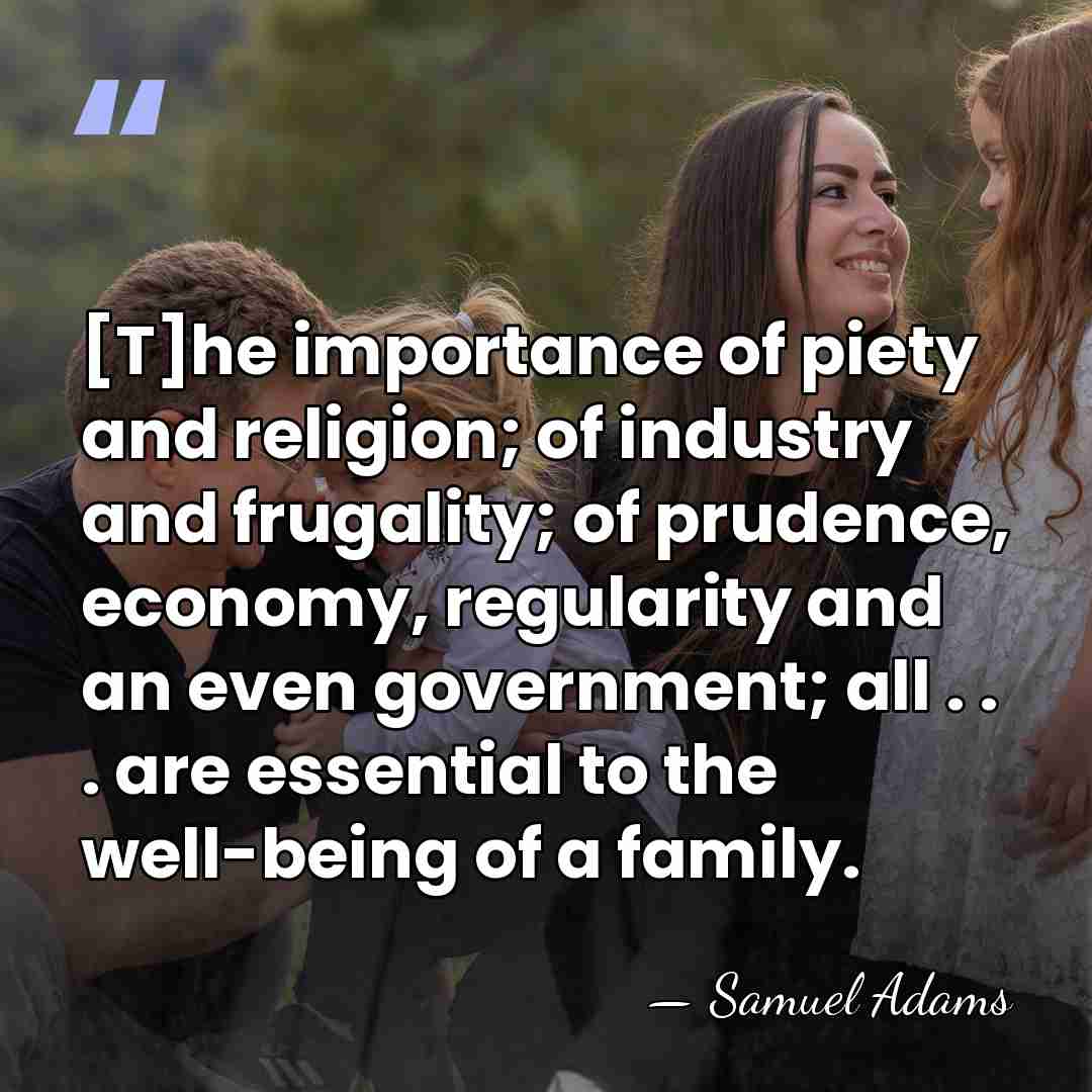 [T]he importance of piety and religion; of industry and frugality; of prudence,&hellip; - Samuel Adams