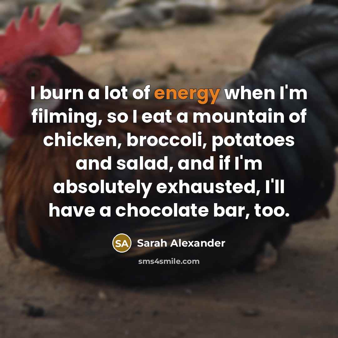 “I burn a lot of energy when I'm filming, so…” quote by Sarah Alexander