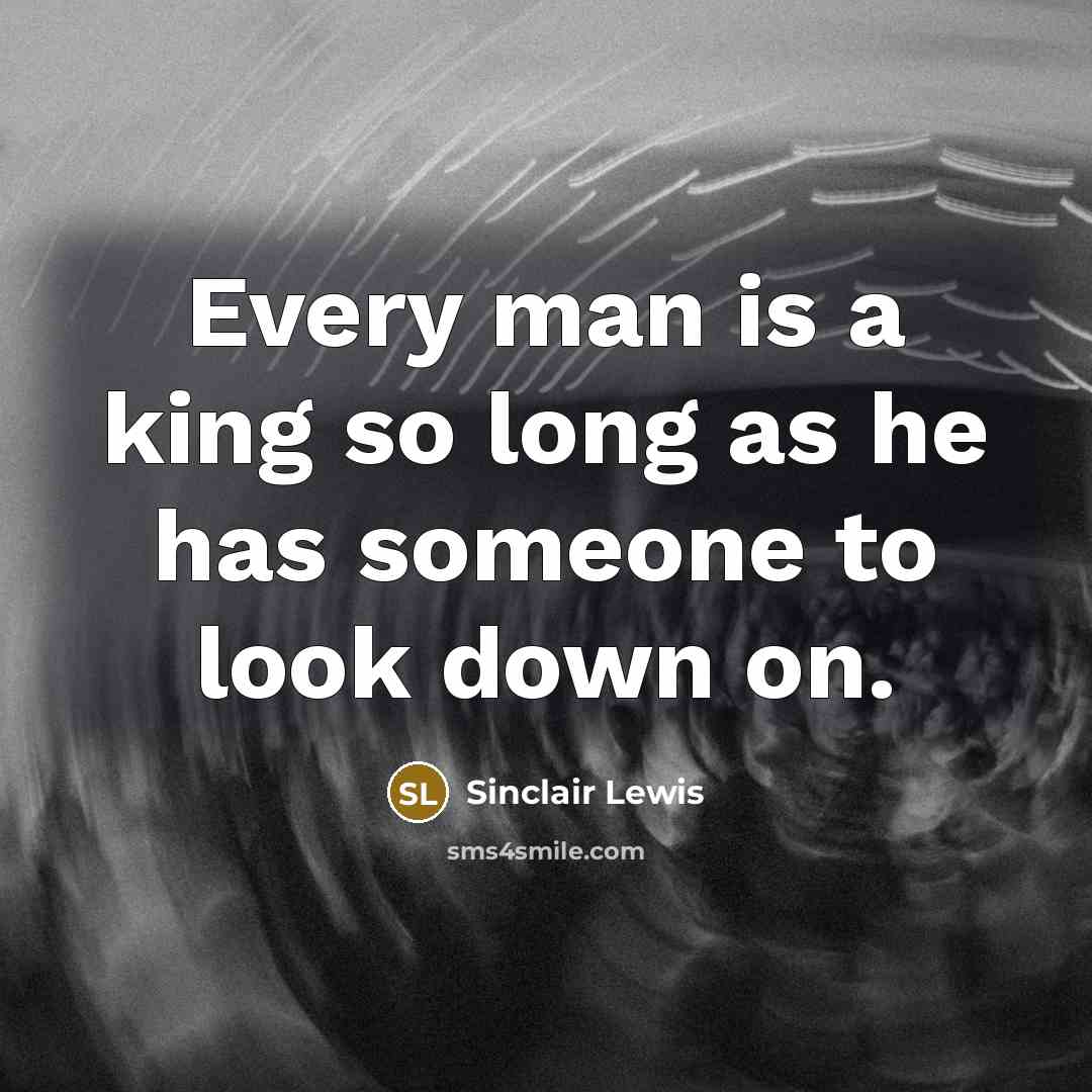 “Every man is a king so long as he has…” quote by Sinclair Lewis