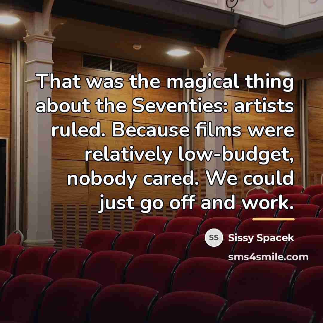 “That was the magical thing about the Seventies: artists ruled.…” quote by Sissy Spacek