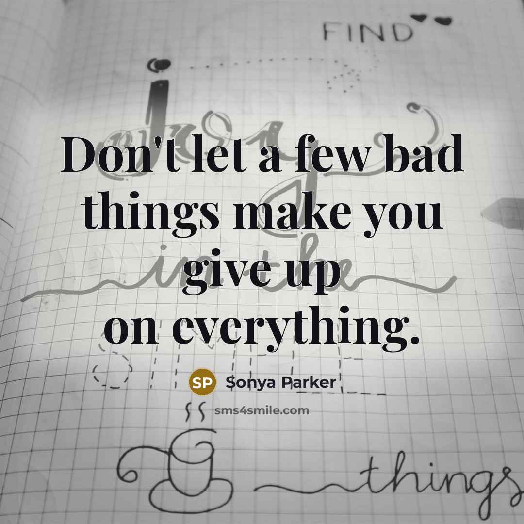 “Don't let a few bad things make you give up…” quote by Sonya Parker