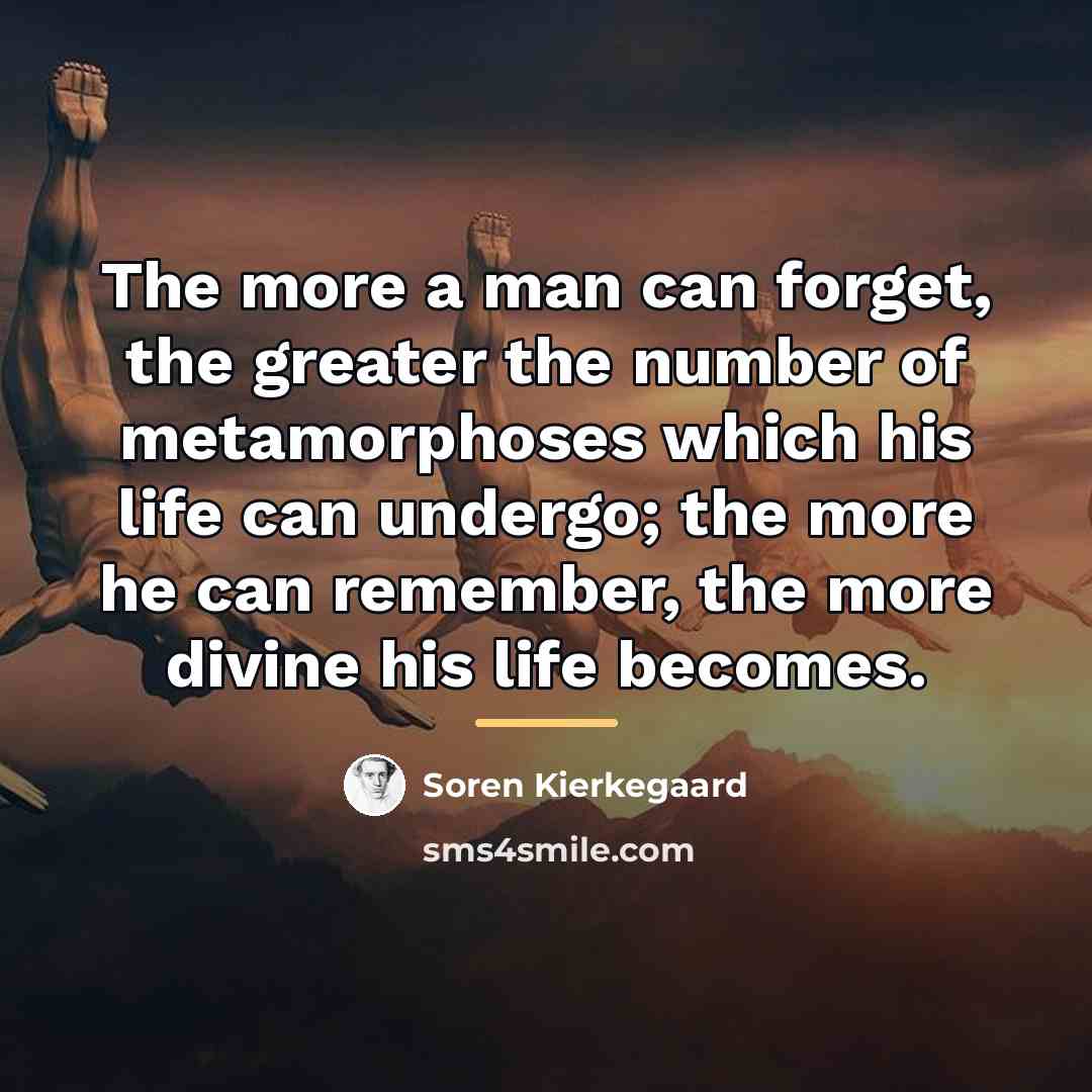“The more a man can forget, the greater the number…” quote by Soren Kierkegaard
