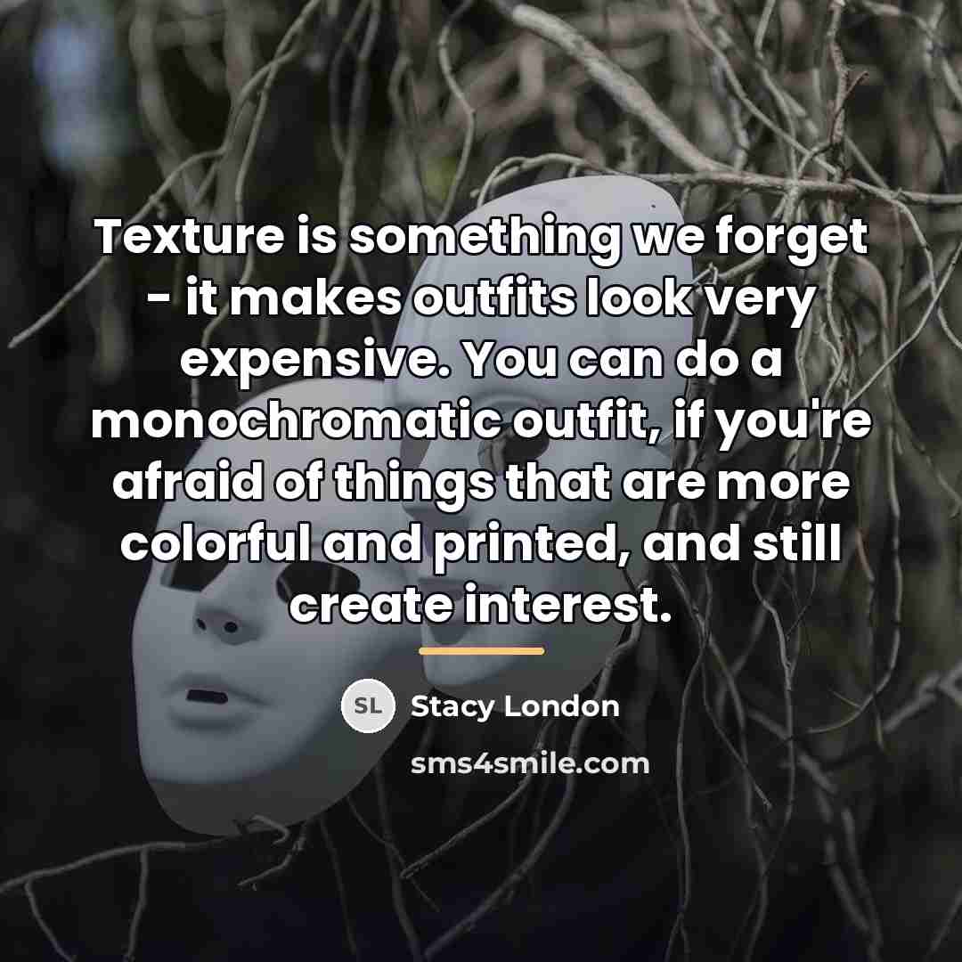 “Texture is something we forget - it makes outfits look…” quote by Stacy London