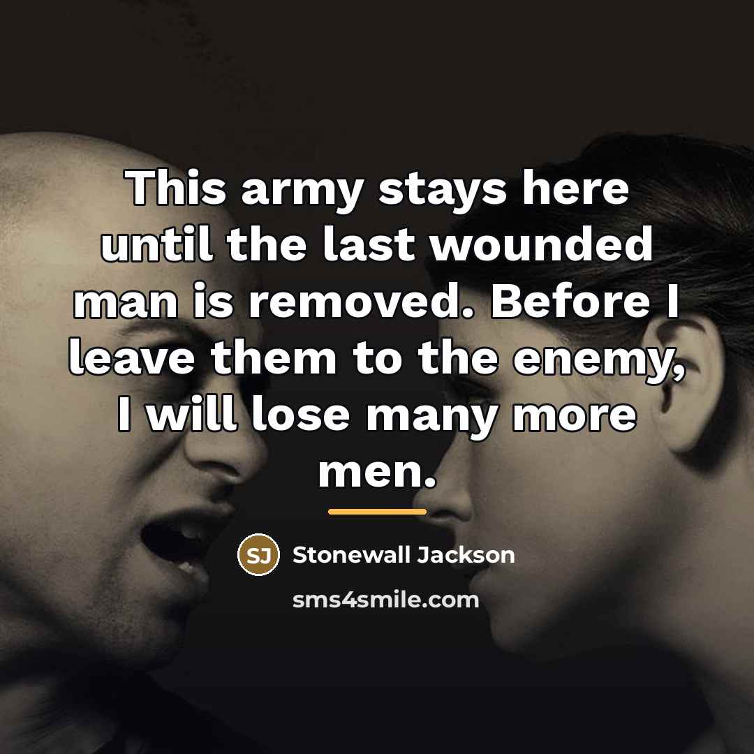 “This army stays here until the last wounded man is…” quote by Stonewall Jackson