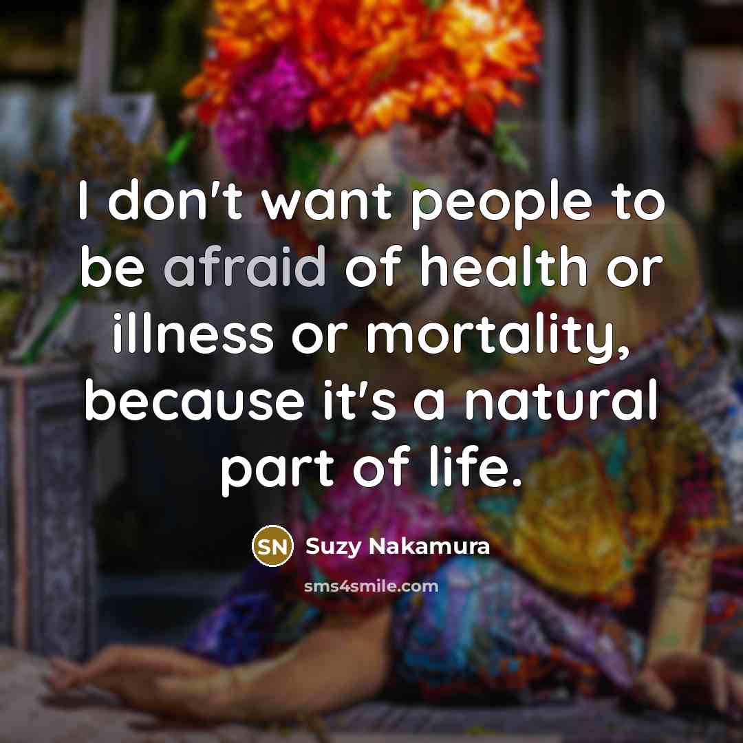 “I don't want people to be afraid of health or…” quote by Suzy Nakamura