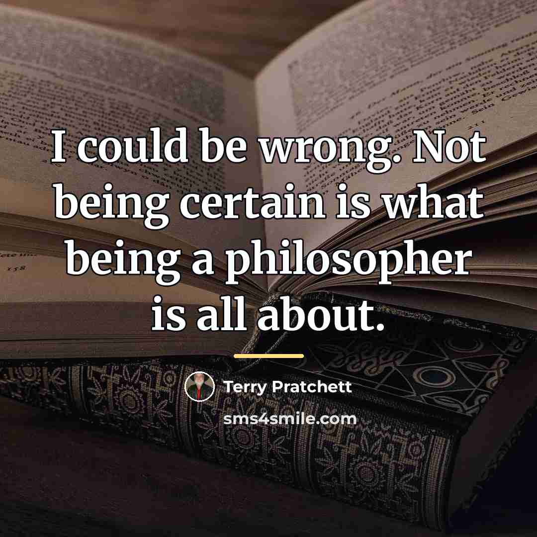 “I could be wrong. Not being certain is what being…” quote by Terry Pratchett