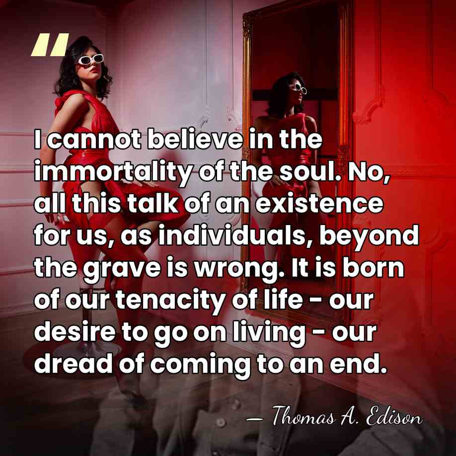 I cannot believe in the immortality of the soul. No, all this&hellip; - Thomas Edison