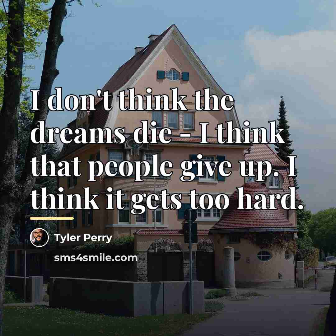 “I don't think the dreams die - I think that…” quote by Tyler Perry