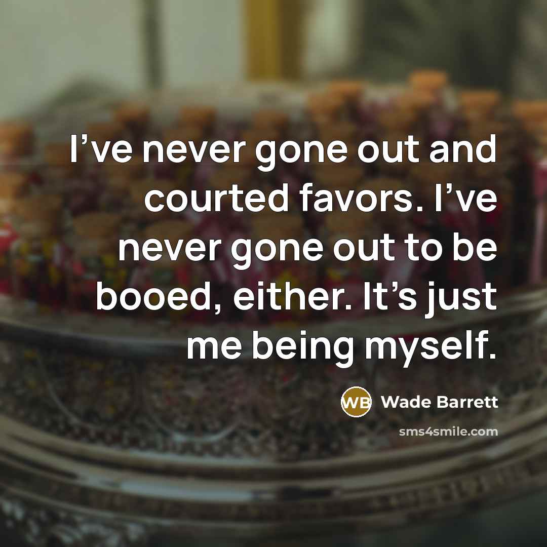 “I've never gone out and courted favors. I've never gone…” quote by Wade Barrett