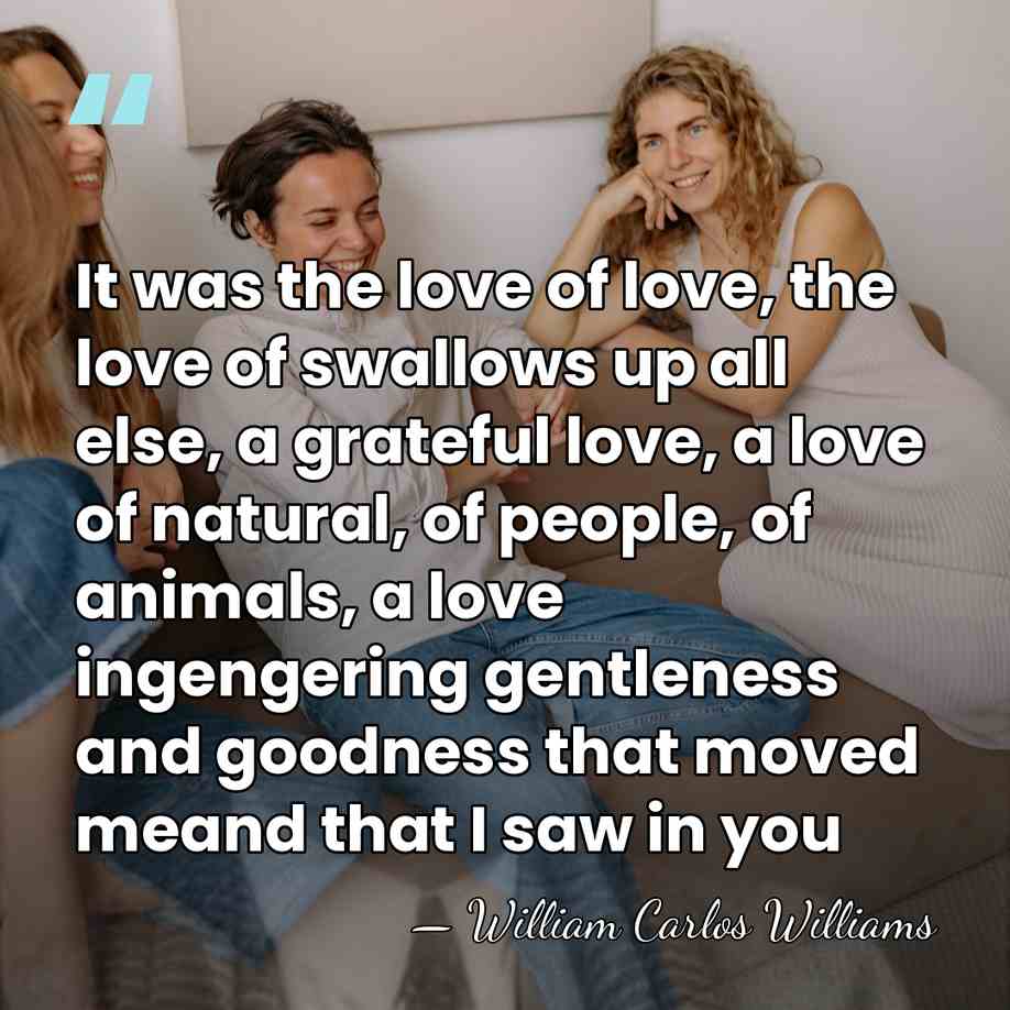 It was the love of love, the love of swallows up all&hellip; - William Carlos Williams