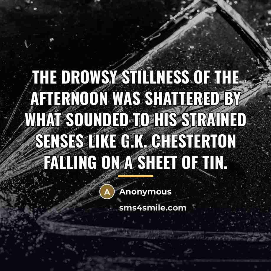 “The drowsy stillness of the afternoon was shattered by what…” quote by Anonymous