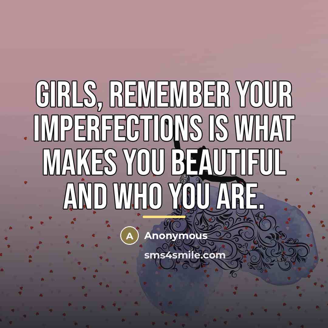 “Girls, Remember your imperfections is what makes you beautiful and…” quote by Anonymous
