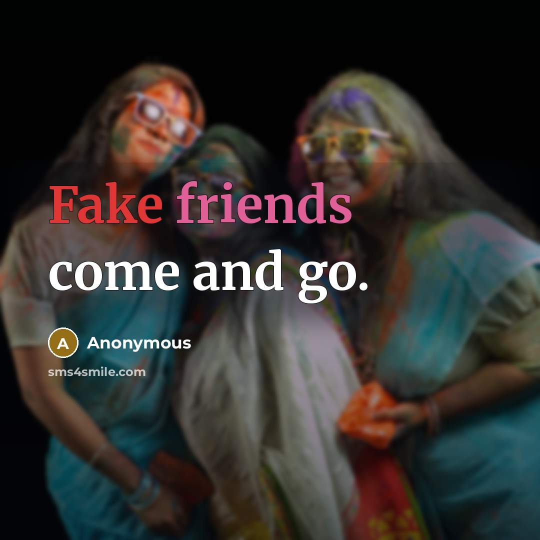 “Fake friends come and go.” quote by Anonymous