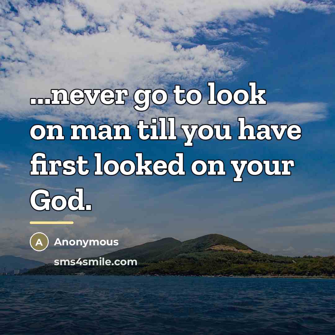 “...never go to look on man till you have first…” quote by Anonymous