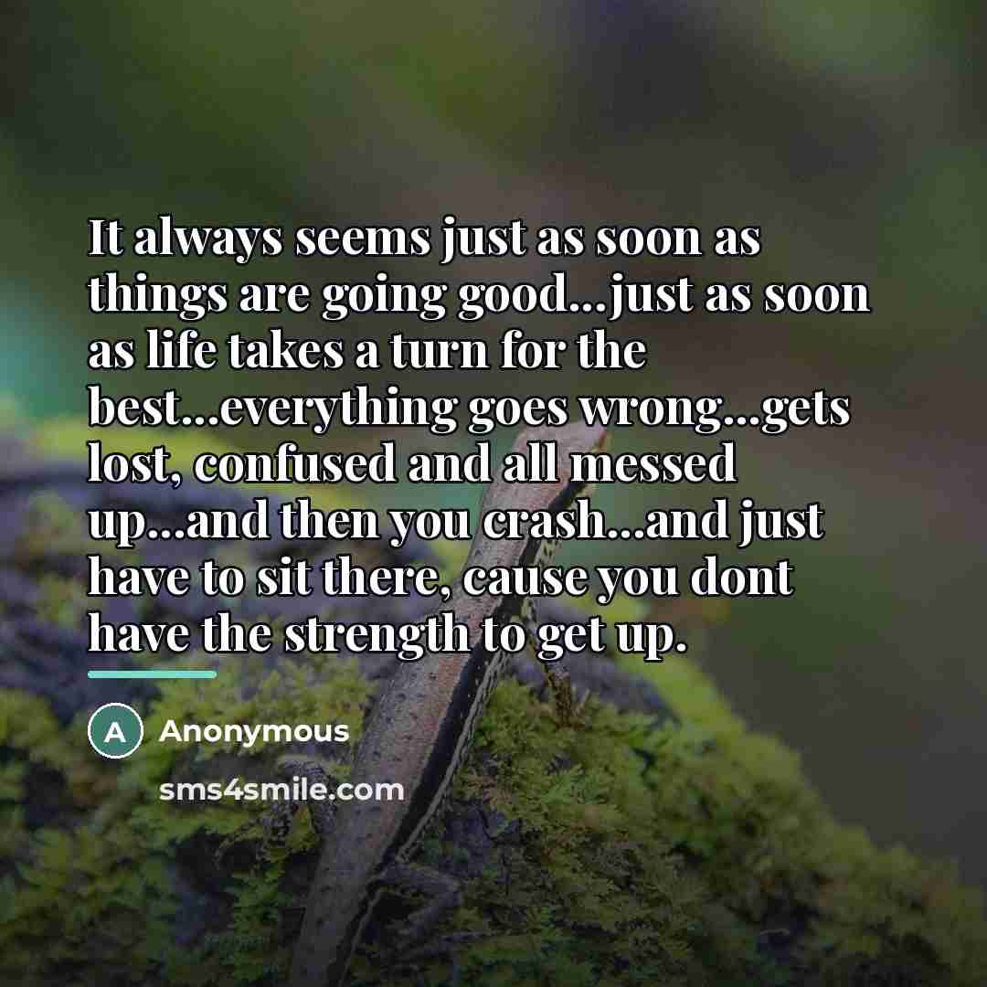 “It always seems just as soon as things are going…” quote by Anonymous