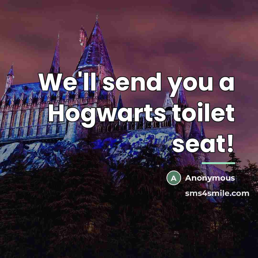 “We'll send you a Hogwarts toilet seat!…” quote by Anonymous