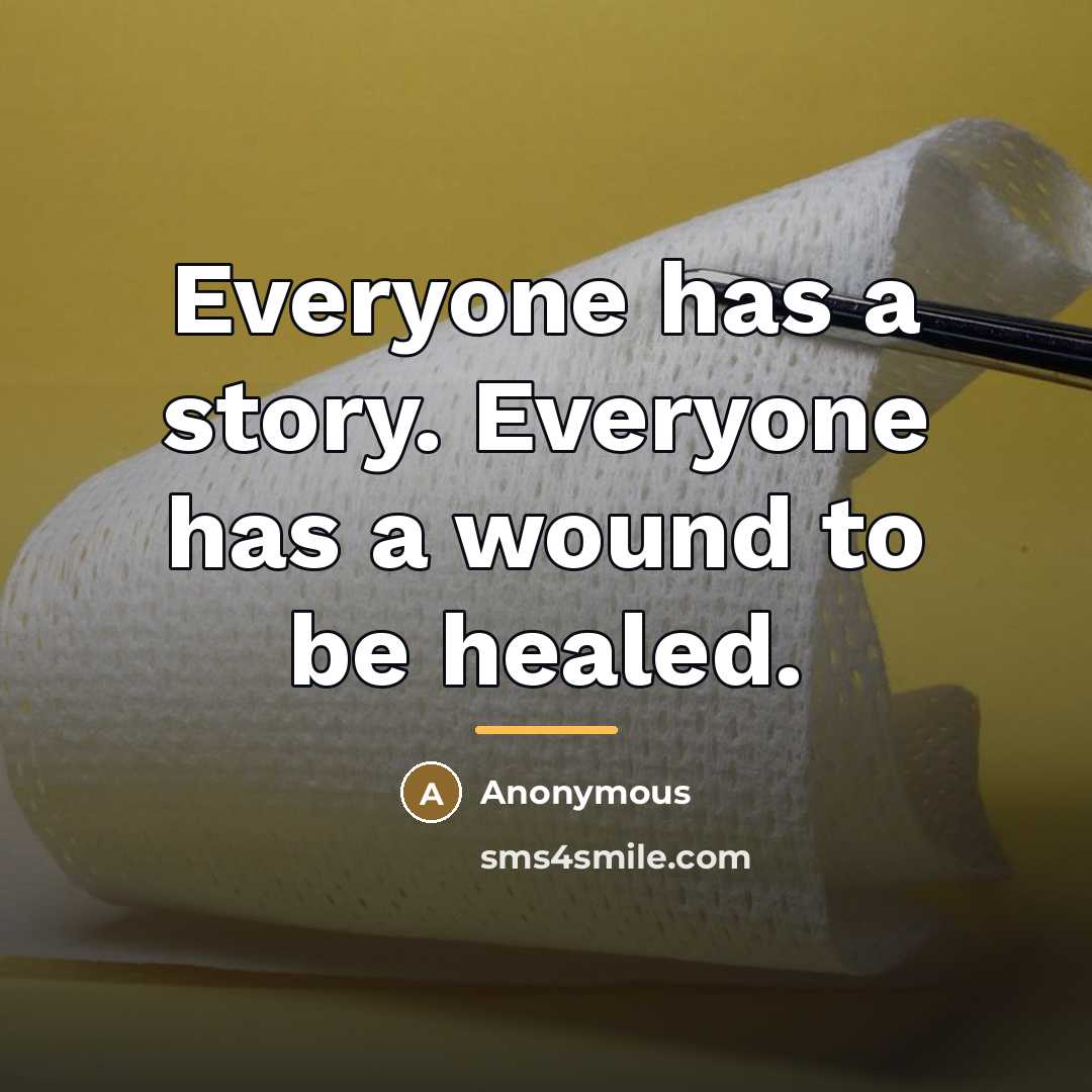 “Everyone has a story. Everyone has a wound to be…” quote by Anonymous