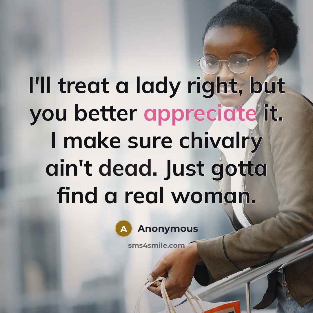“I'll treat a lady right, but you better appreciate it.…” quote by Anonymous
