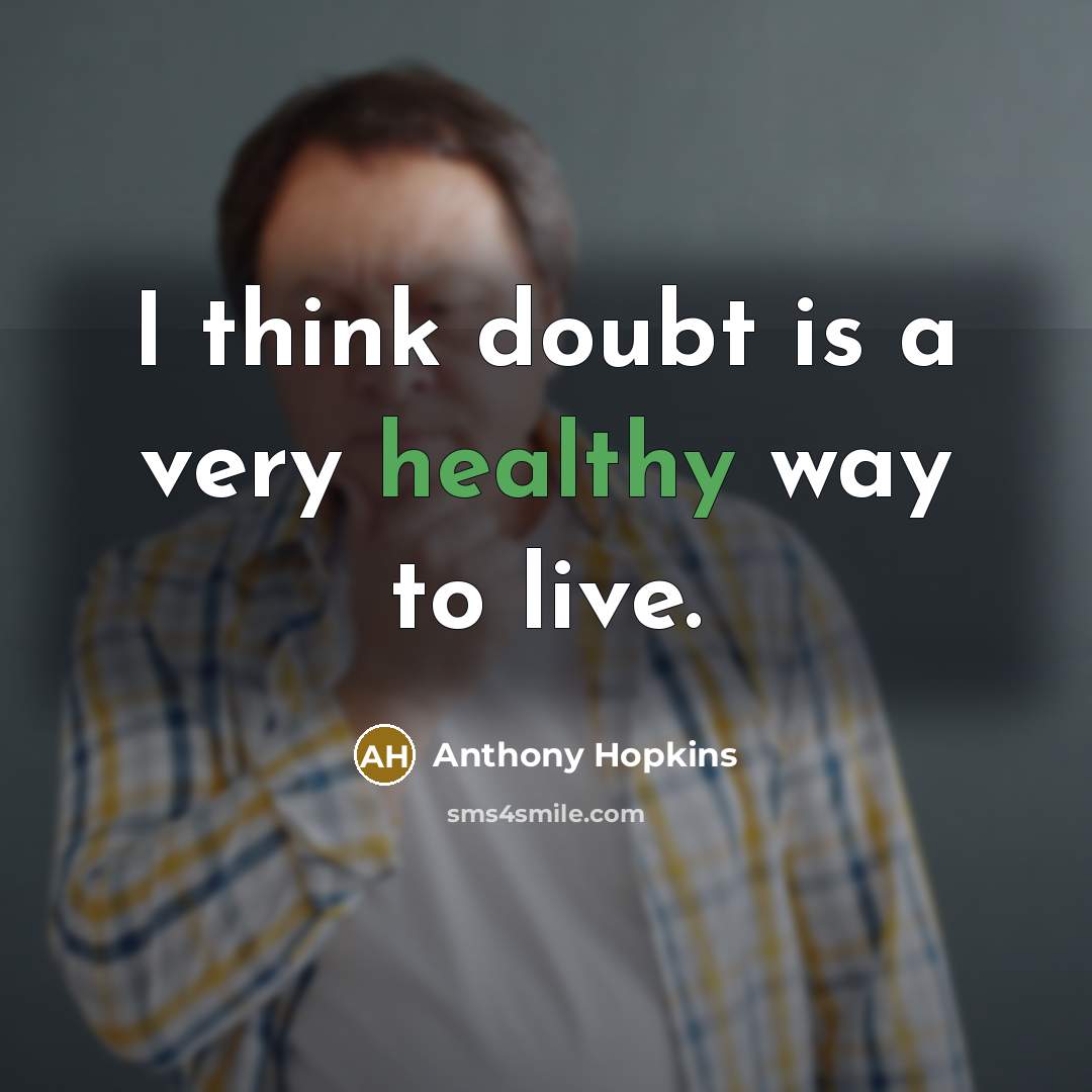 “I think doubt is a very healthy way to live.…” quote by Anthony Hopkins