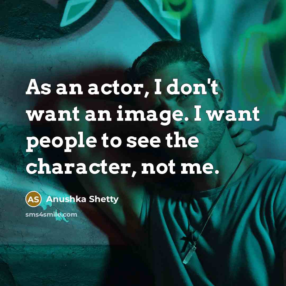 “As an actor, I don't want an image. I want…” quote by Anushka Shetty