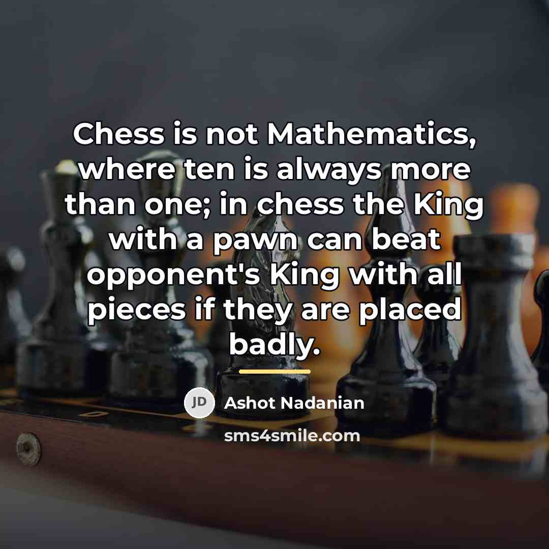 “Chess is not Mathematics, where ten is always more than…” quote by Ashot Nadanian