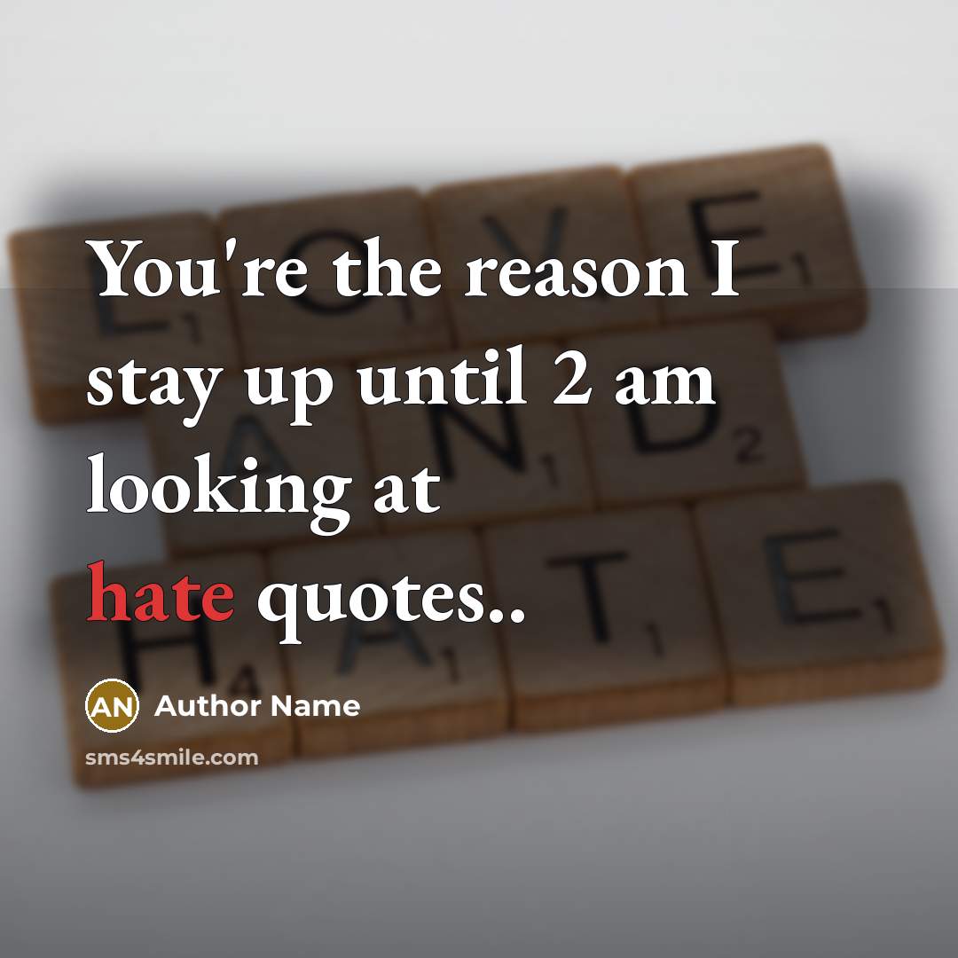 “You're the reason I stay up until 2 am looking at hate quotes..” quote by Author Name