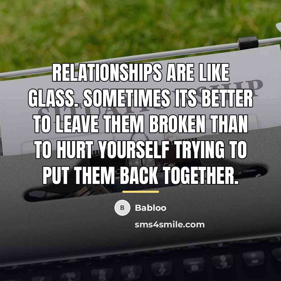 “Relationships are like glass. Sometimes its better to leave them…” quote by Babloo