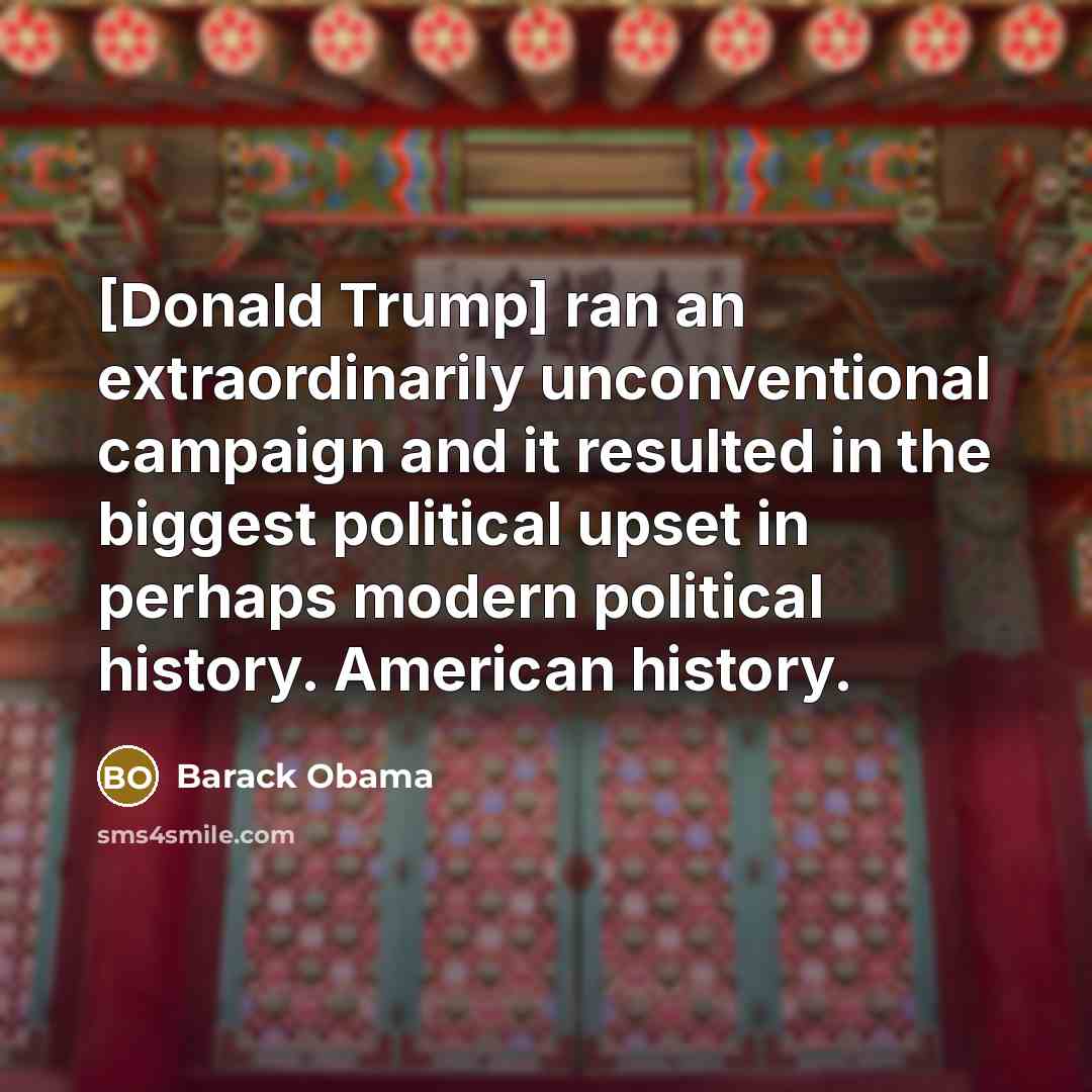 “[Donald Trump] ran an extraordinarily unconventional campaign and it resulted…” quote by Barack Obama