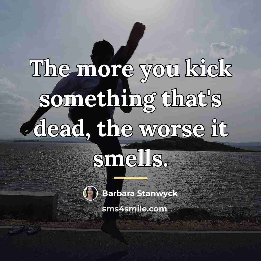 “The more you kick something that's dead, the worse it…” quote by Barbara Stanwyck