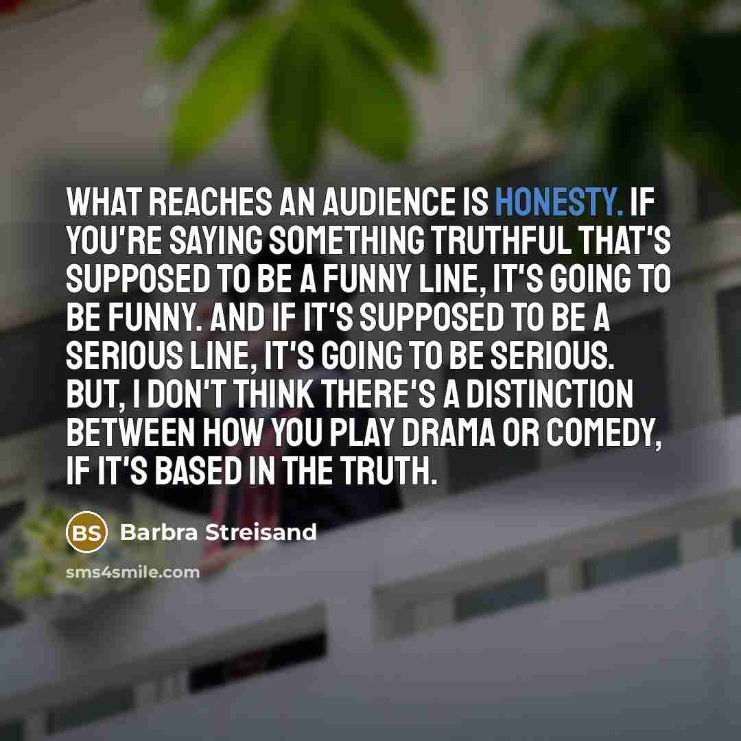 “What reaches an audience is honesty. If you're saying something…” quote by Barbra Streisand