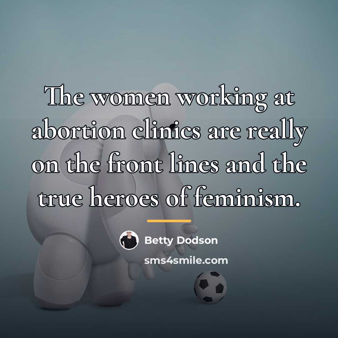 “The women working at abortion clinics are really on the…” quote by Betty Dodson