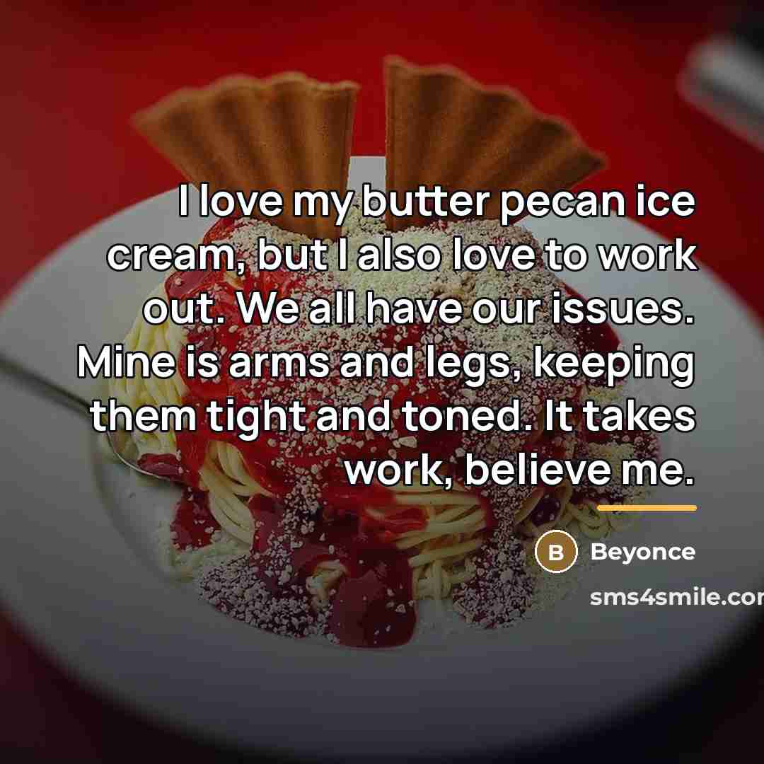 “I love my butter pecan ice cream, but I also…” quote by Beyonce