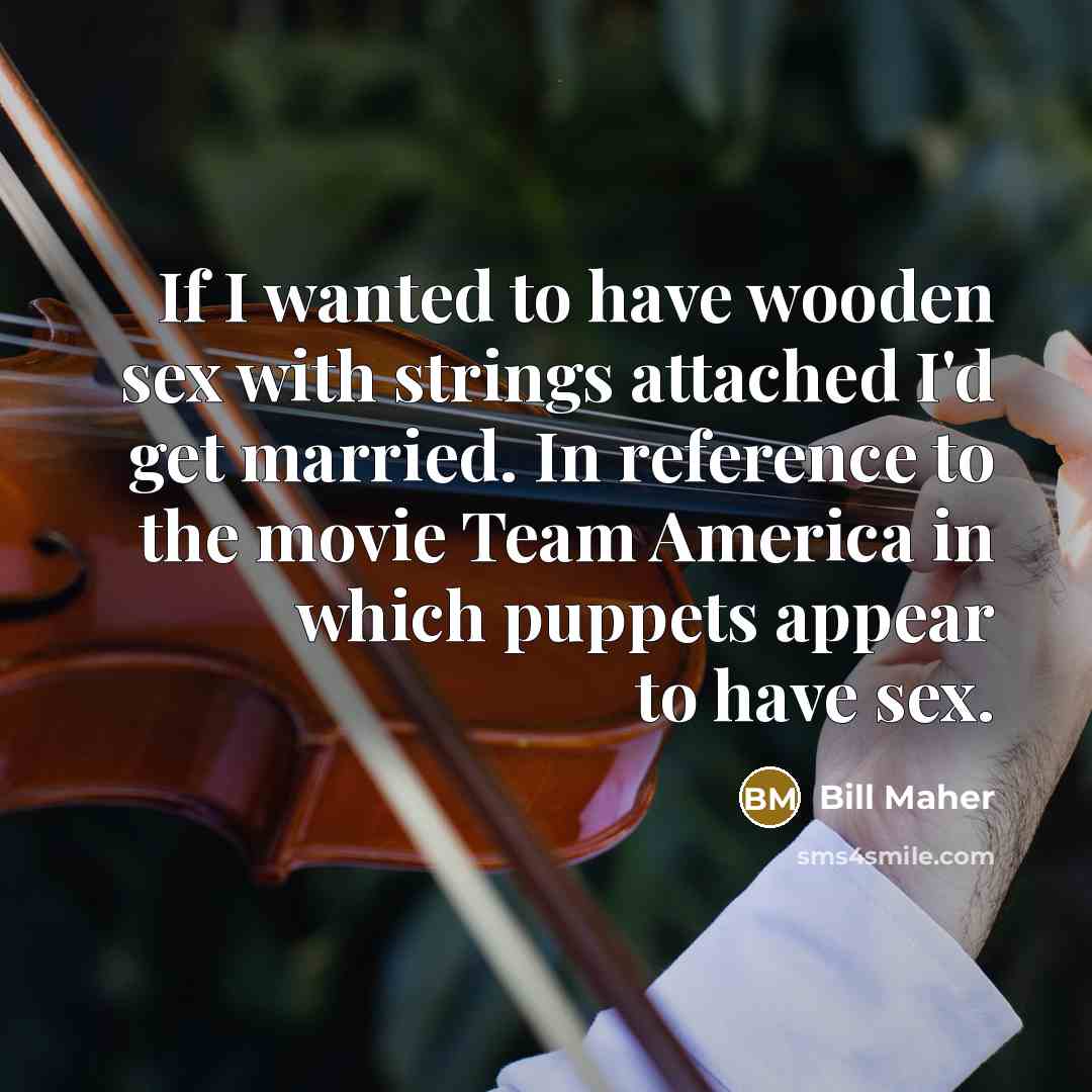 “If I wanted to have wooden sex with strings attached…” quote by Bill Maher