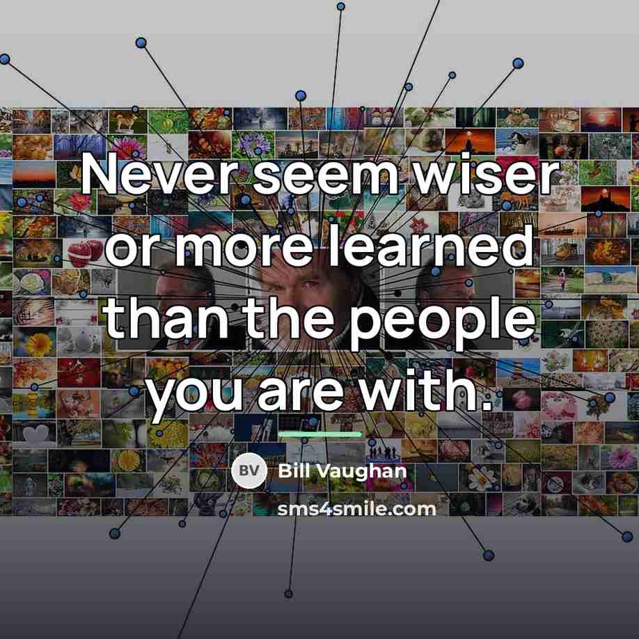 “Never seem wiser or more learned than the people you…” quote by Bill Vaughan