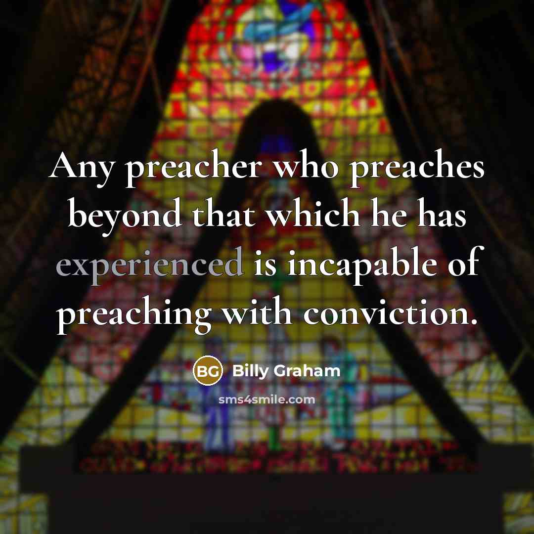 “Any preacher who preaches beyond that which he has experienced…” quote by Billy Graham