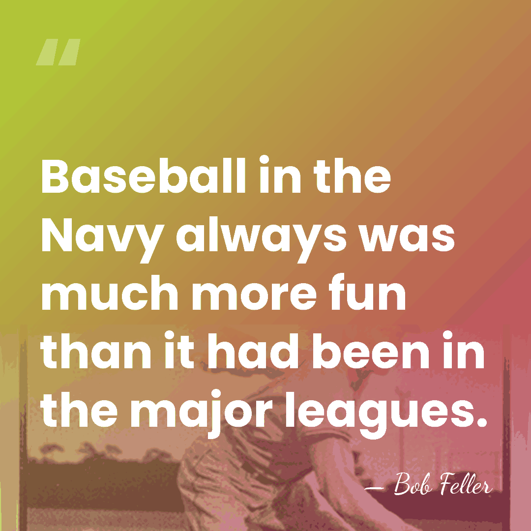 Baseball in the Navy always was much more fun than it had&hellip; - Bob Feller
