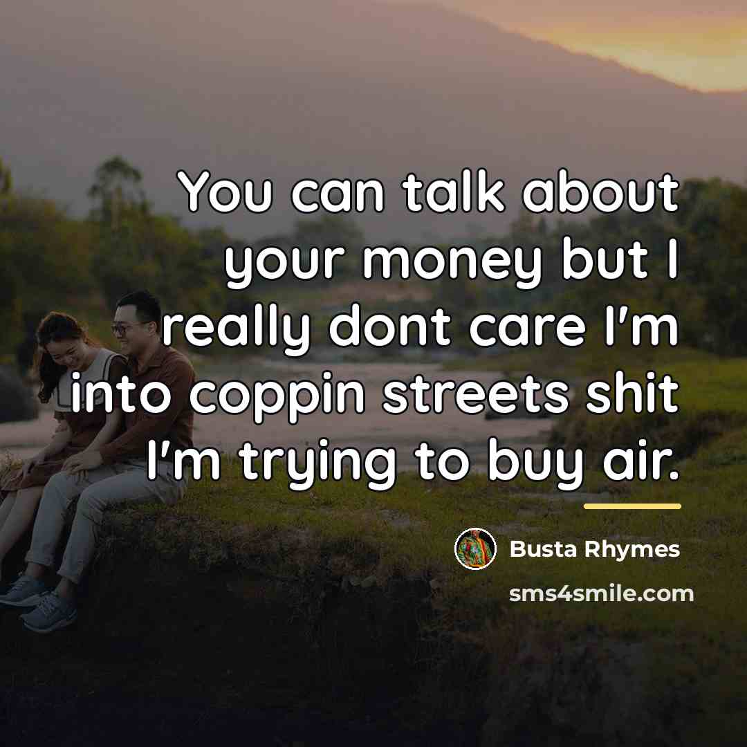“You can talk about your money but I really dont…” quote by Busta Rhymes