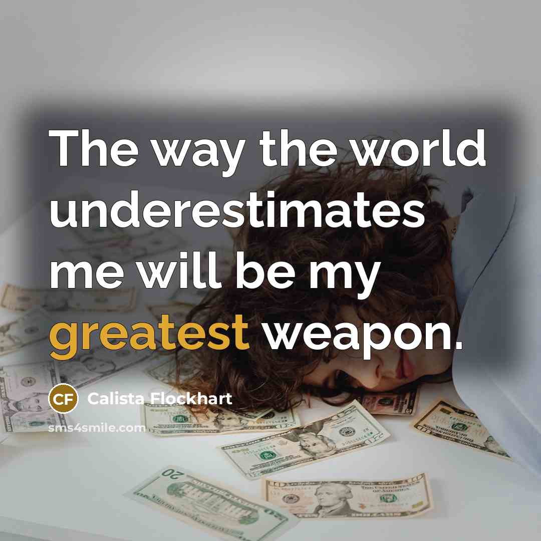 “The way the world underestimates me will be my greatest weapon.” quote by Calista Flockhart