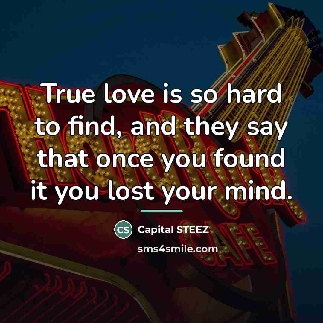 “True love is so hard to find, and they say…” quote by Capital STEEZ